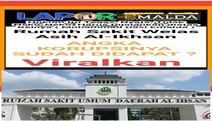 RSUD WELAS ASIH AL-IKHSAN : Sudah Didapat Jumlah Korupsinya, Viralkan, Cepat diproses ke Persidangan